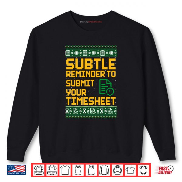 Subtle Reminder To Submit Your Timesheet Ugly Christmas Shirt 1 Sweatshirt Subtle Reminder To Submit Your Timesheet Ugly Christmas Shirt
