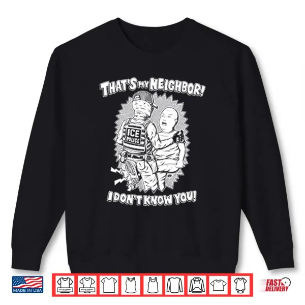 Sweatshirt Thats My Neighbor I Dont Know You Anti ICE Shirt