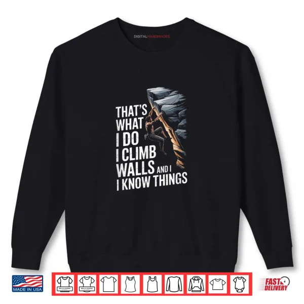 Sweatshirt Thats What I Do I Climb Walls and I Know Things Rock Shirt