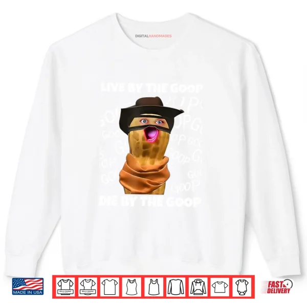 The Burnt Peanut Live by The Goop Die by The Goop Shirt 1 Sweatshirt The Burnt Peanut Live by The Goop Die by The Goop Shirt