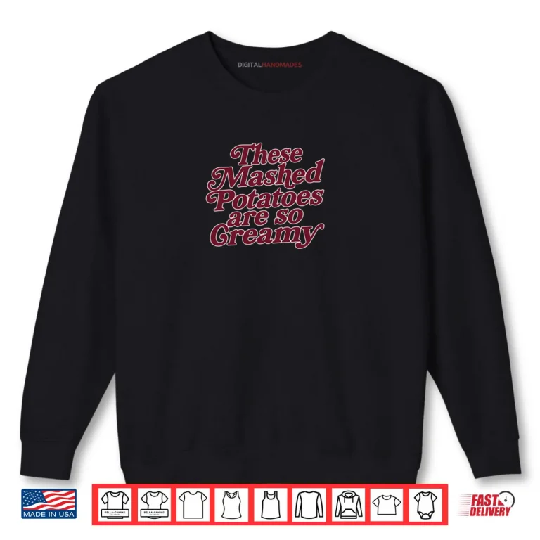 Sweatshirt These Mashed Potatoes Are So Creamy Shirt 1