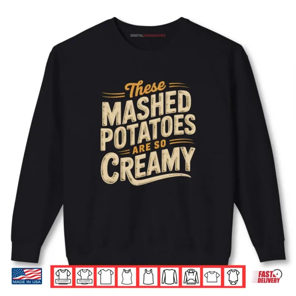 These Mashed Potatoes Are So Creamy Shirt 1 Sweatshirt These Mashed Potatoes Are So Creamy Shirt