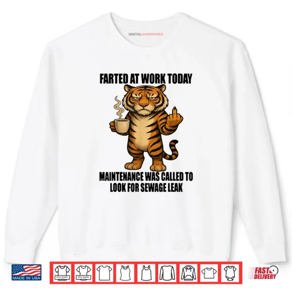 Tiger Farted at Work Today Maintenance was Called to Look Shirt 1 Sweatshirt Tiger Farted at Work Today Maintenance was Called to Look Shirt