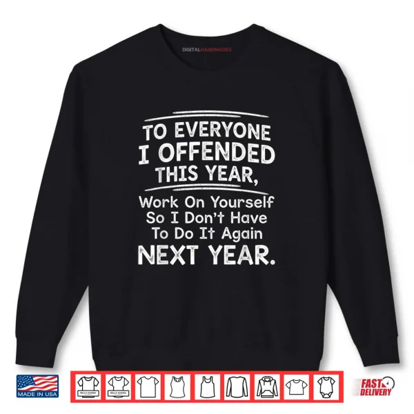 Sweatshirt To Everyone I Offended This Year Work On Quote Shirt