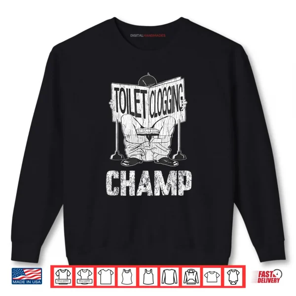 Toilet Clogging Champion Toilet Humor Party Shirt 1 Sweatshirt Toilet Clogging Champion Toilet Humor Party Shirt