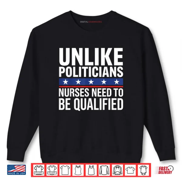 Sweatshirt Unlike Politicians Nurses Need to Be Qualified Sarcasm Quote Shirt