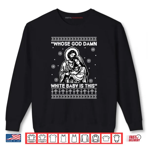 Whose God Damn White Baby is This Funny Christmas Shirt 1 Sweatshirt Whose God Damn White Baby is This Funny Christmas Shirt
