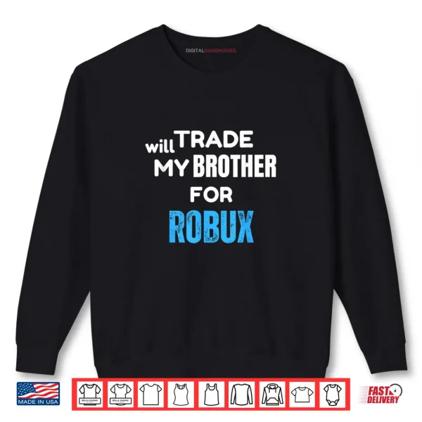 Will Trade My Brother for Robux Gaming Shirt 1 Sweatshirt Will Trade My Brother for Robux Gaming Shirt