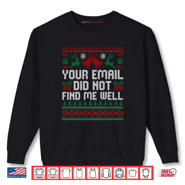Sweatshirt Your Email Did Not Find Me Well Funny Christmas Ugly Sweater Shirt 1