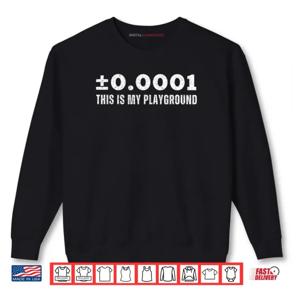 Sweatshirt ±0.0001 This is My Playground Machinist Engineering Humor Shirt
