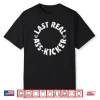 The Last Real Ass Kicker Shirt