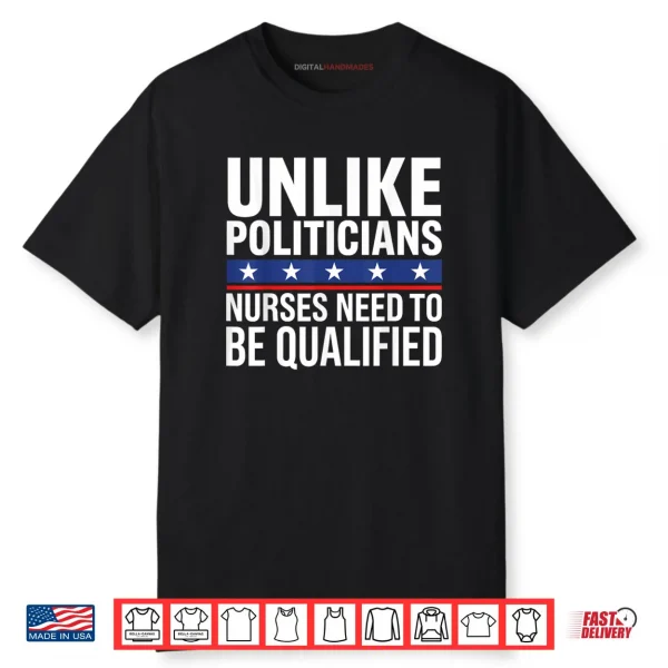 Unlike Politicians Nurses Need to Be Qualified Sarcasm Quote Shirt 2