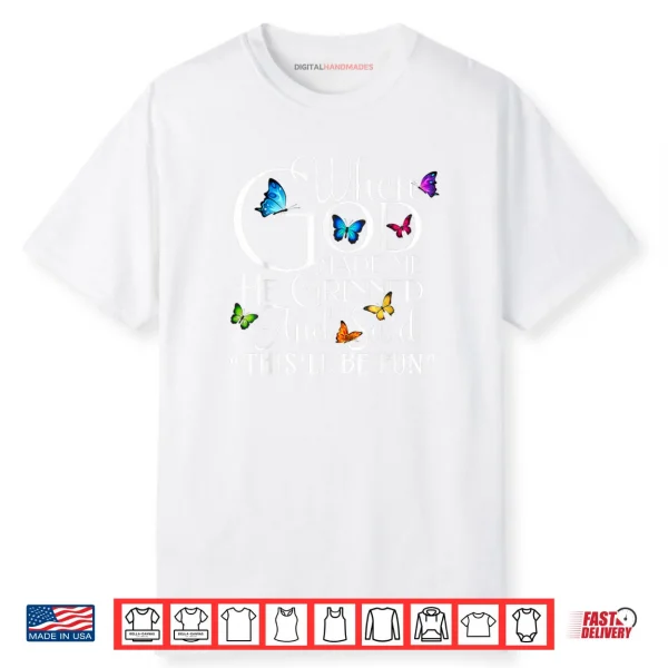 When God Made He Grinned and Said This Will be Shirt