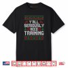 Y’all Seriously Need Training Ugly Christmas Office Shirt