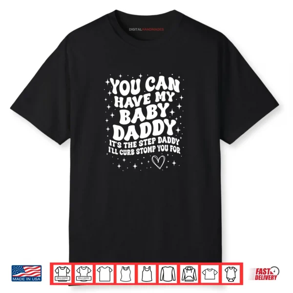 You Can Have My Baby Daddy It’s The Step Daddy Shirt