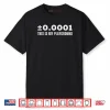 ±0.0001 This is My Playground Machinist Engineering Humor Shirt