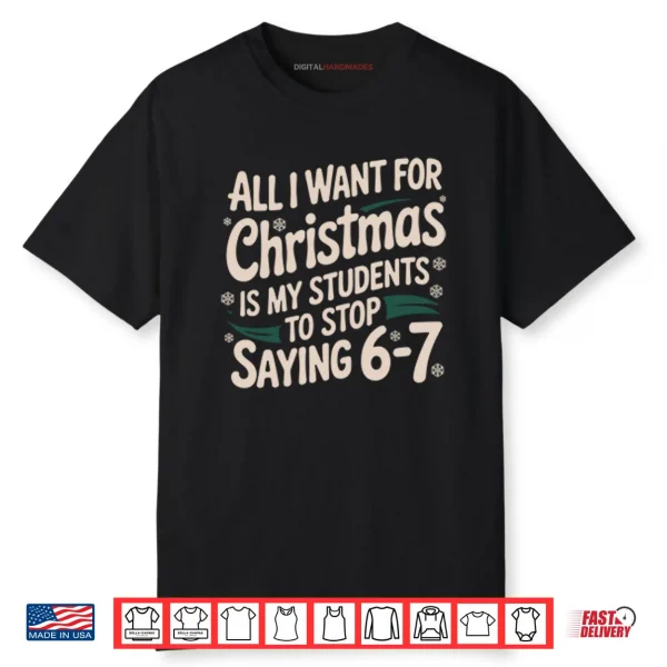 All I Want For Christmas Is My Students To Stop Saying 6 7 Shirt