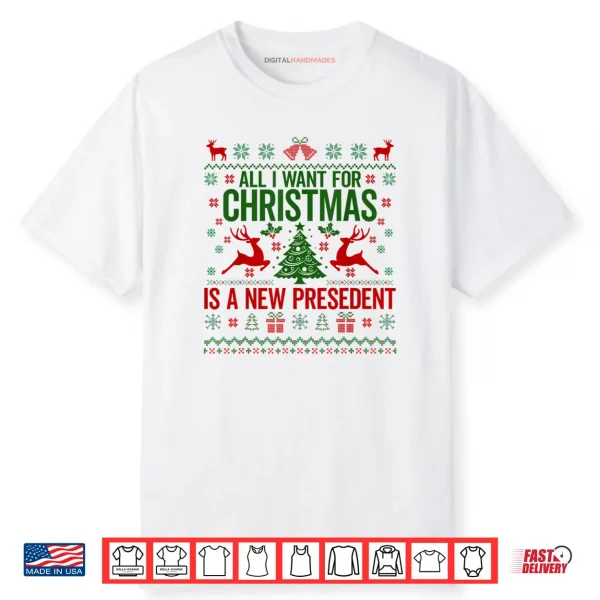 All I Want for Christmas is A New President Ugly Shirt