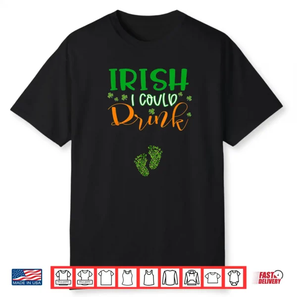 Baby Irish I Could Drink Pregnancy St Patrick’s Day Shirt