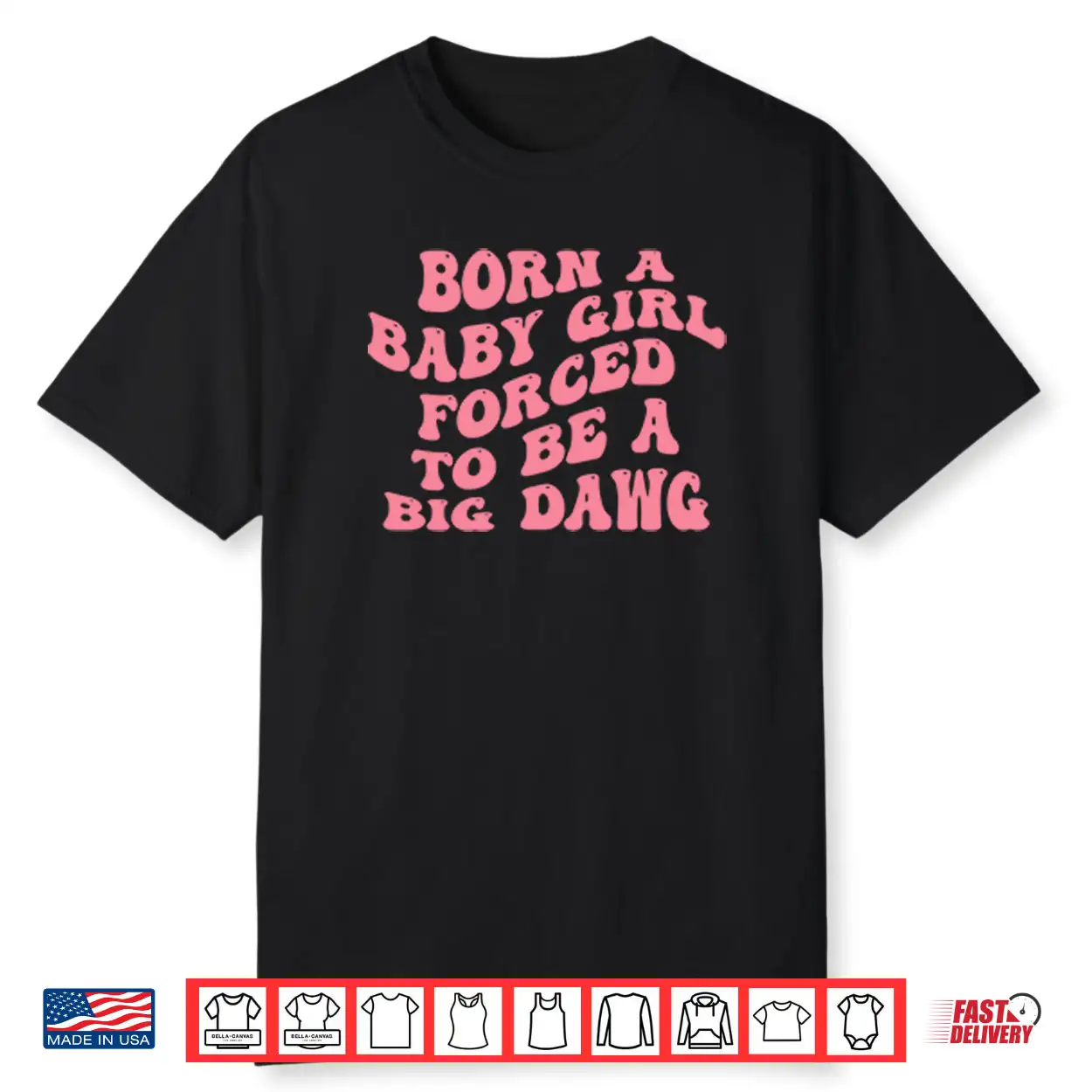 Born A Baby Girl Forced To Be A Big Dawg Shirt Born A Baby Girl Forced To Be A Big Dawg Shirt