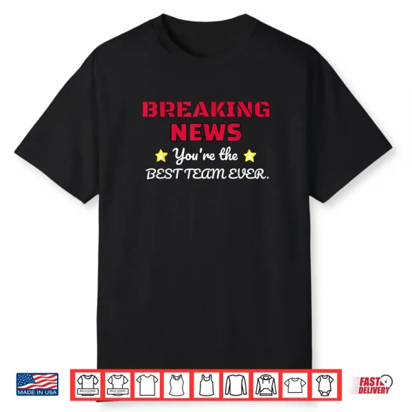 Breaking News You’re Thhe Best Team Ever Employee Appreciation Shirt