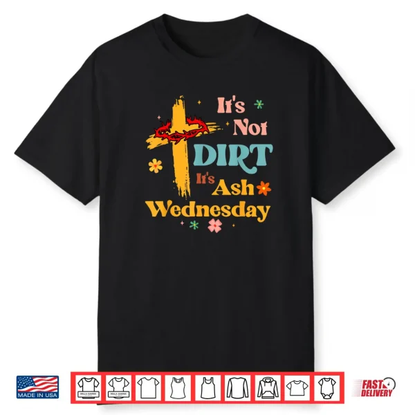 Christian It’s Not Dirt It’s Ash Wednesday Shirt