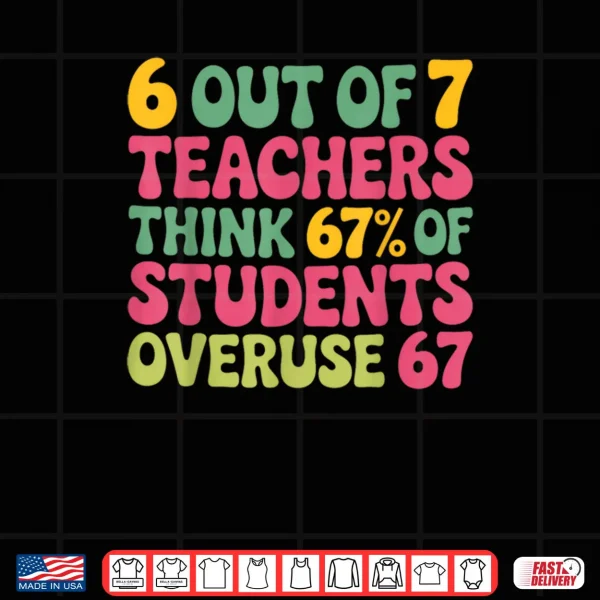 Design 6 Out of 7 Teacher 6 7 Overuse 67 Shirt