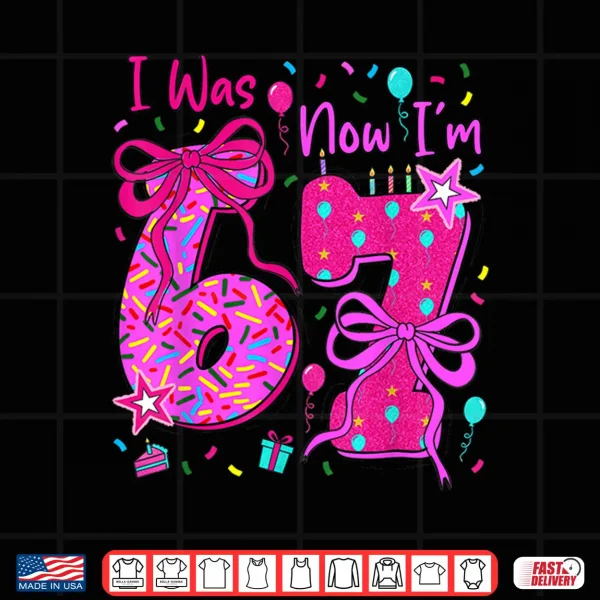Design 7th Birthday Girl I was 6 Now Im 7 Year Old Girl Birthday Shirt