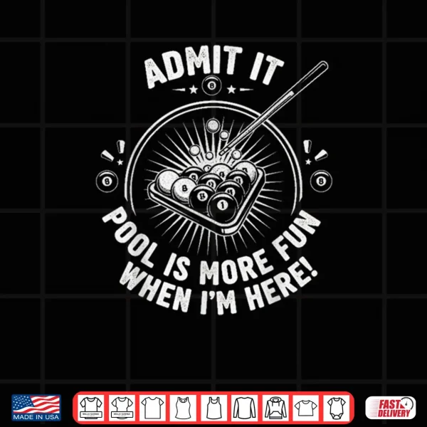 Design Admit It Pool is More Fun When Im Here Funny Billiards Shirt