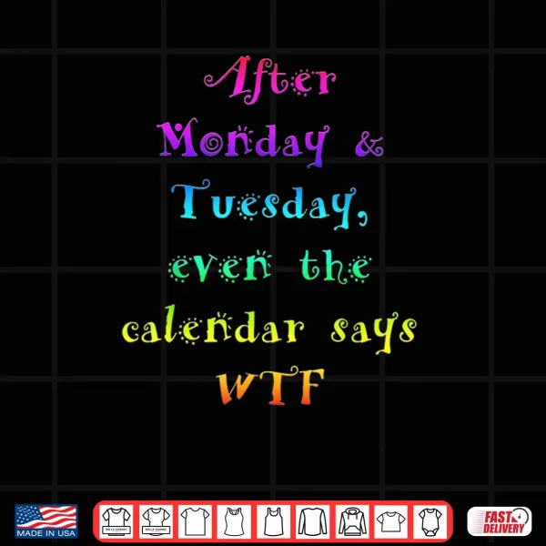 After Monday Tuesday Funny Calendar Says WTF Shirt 4 Design After Monday Tuesday Funny Calendar Says WTF Shirt