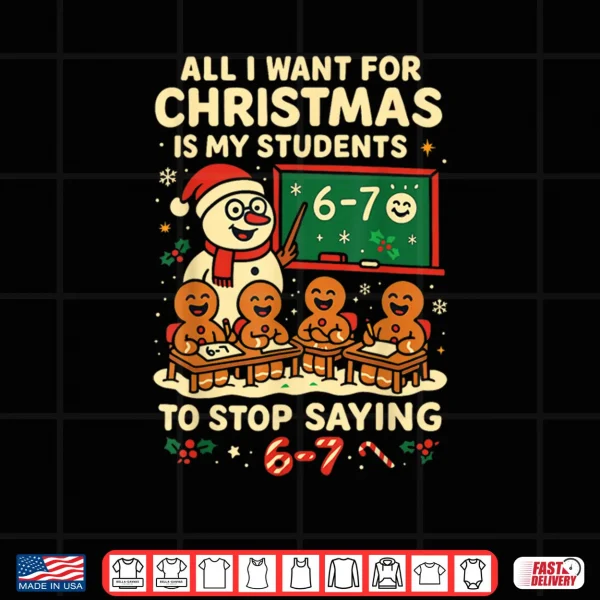 Design All I Want for Christmas is My Students to Stop Saying 67 Shirt 1