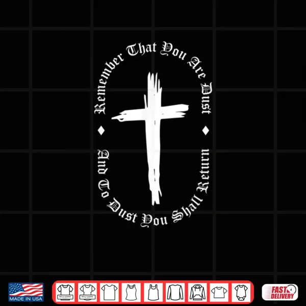 Design Ash Wednesday Remember That You Are Dust Cross Catholic Shirt