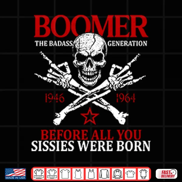 Design Baby Boomer Generation Before All You Sissies Were Born Shirt