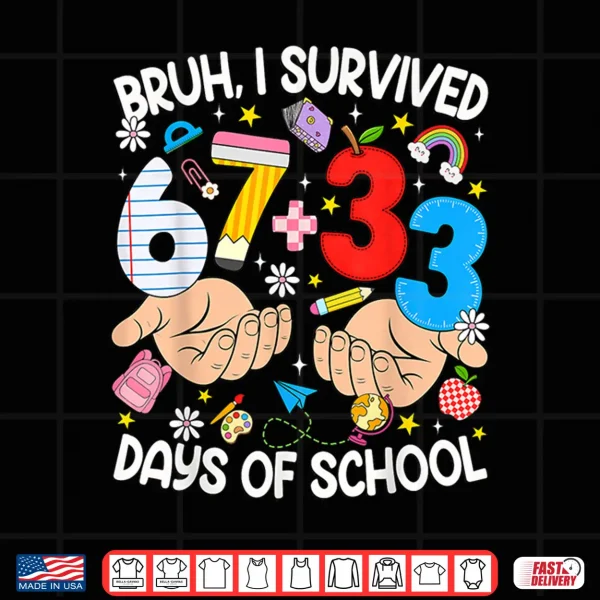Design Bruh I Survived 67 33 Days of School Six Seven Teachers Kids Shirt