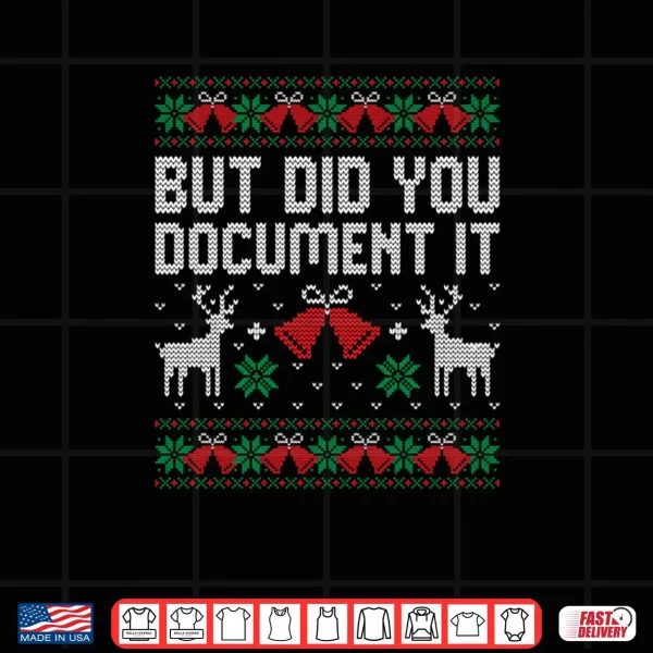 But Did You Document It Funny Office Christmas Ugly Sweater Shirt 4 Design But Did You Document It Funny Office Christmas Ugly Sweater Shirt