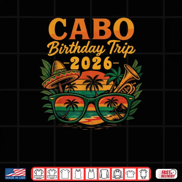 Design Cabo Birthday Trip 2026 Mexico Vacation San Lucas Trip Beach Shirt