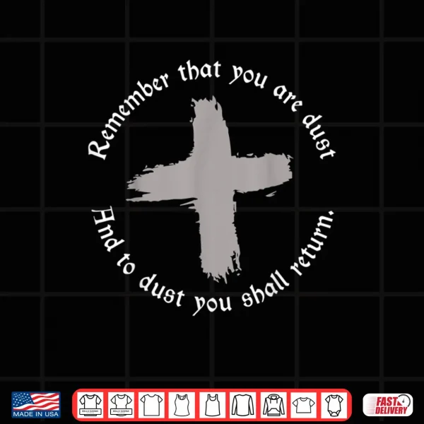 Design Catholic Lent Ash Wednesday Remember That You Are Dust Lent Shirt