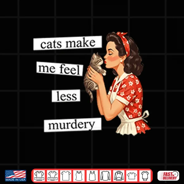 Design Cats Make Me Feel Less Murdery Shirt