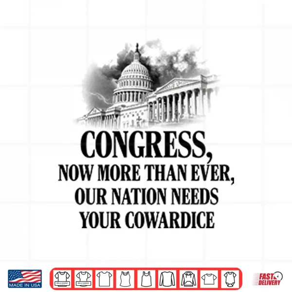 Design Congress Now More Than Ever Our Nation Needs Your Cowardice Shirt