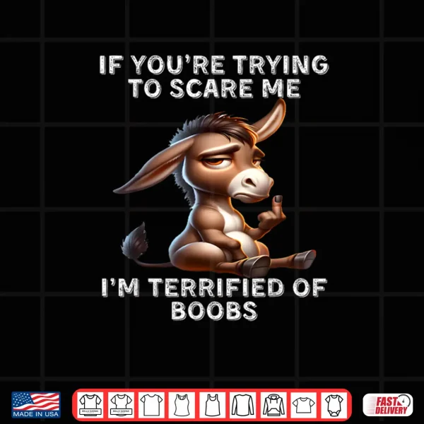 Design Donkey If Youre Trying to Scare Me Im Terrified of Boobs Shirt