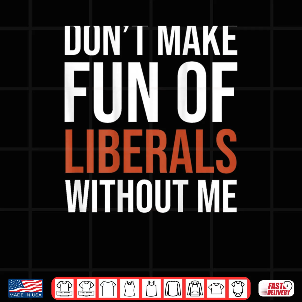 Don’t Make Fun of Liberals Without Me Shirt Don’t Make Fun of Liberals Without Me Shirt