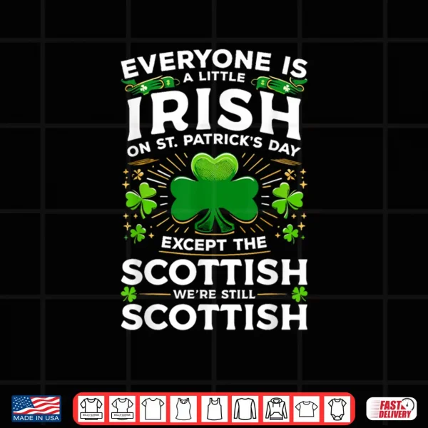 Design Everyone Is A Little Irish On St Patricks Day Scottish Shirt