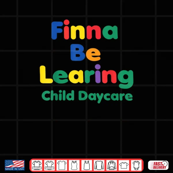 Finna BE LEARING Child Daycare Quality Learning Center Meme Shirt 4 Design Finna BE LEARING Child Daycare Quality Learning Center Meme Shirt