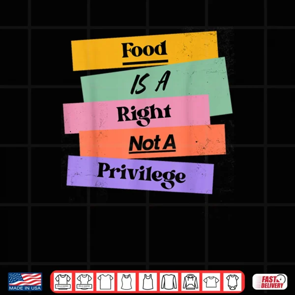 Design Food is A Right Not A Privilege Human Rights Food Shirt