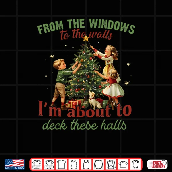 From The Windows to The Walls Im About to Deck These Hall Shirt 3 Design From The Windows to The Walls Im About to Deck These Hall Shirt