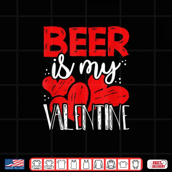Design Funny Beer Is My Valentine Anti V Day Galentines Gift Shirt