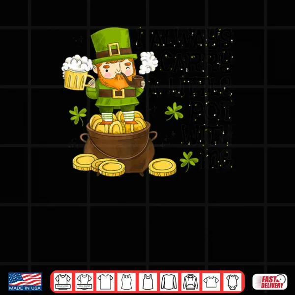 Design Funny Saint Patricks Day I Always Carry A Little Pot With Me Shirt 1