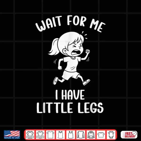 Design Funny Short Legs Meme Women Wait for Me I Have Little Legs Shirt