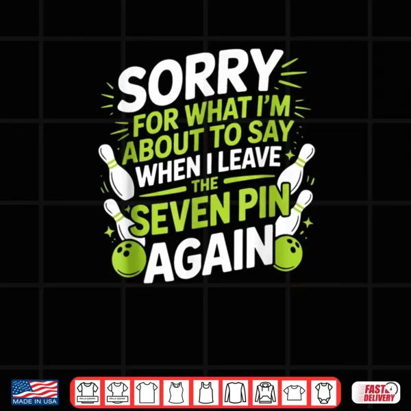 Design Funny Sorry for What I Say Leaving Seven Pin Bowling Alley Shirt