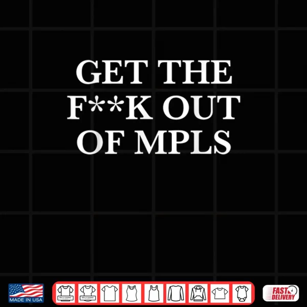 Get The FCK Out of The Mpls Funny Saying Sarcastic Men Women Shirt 4 Design Get The FCK Out of The Mpls Funny Saying Sarcastic Men Women Shirt